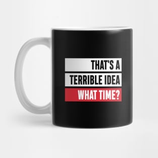 That's a Terrible Idea. What Time?' Sarcastic Gift Mug